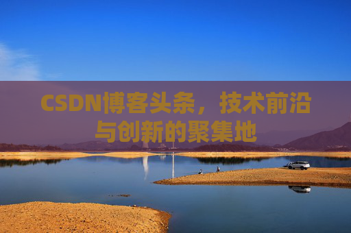 CSDN博客头条，技术前沿与创新的聚集地