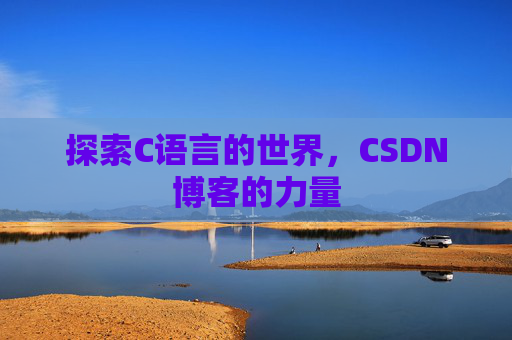 探索C语言的世界，CSDN博客的力量